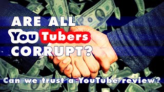 Are all YouTubers corrupt? Can we trust a YouTube review these days?