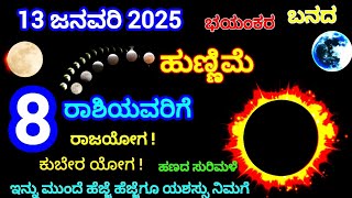 13 ಜನವರಿ 2025 ಭಯಂಕರ ಬನದ ಹುಣ್ಣಿಮೆ | 8 ರಾಶಿಯವರಿಗೆ ಕುಬೇರ ಯೋಗ ! ರಾಜಯೋಗ ! ಹಣದ ಸುರಿಮಳೆ