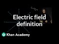 Electric field definition | Electric charge, field, and potential | Physics | Khan Academy