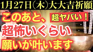 【効果絶大超ヤバい!!】絶対1月27日(木)までに見てください！このあと、超怖いくらい願いが叶う予兆です！【1月27日(木)大大吉祈願】