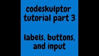 codeskulptor tutorial 3 labels, buttons, and input