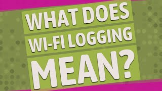 What does Wi-Fi logging mean?