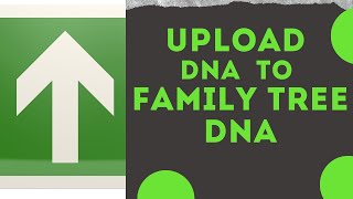 How To Upload DNA To FamilyTreeDNA