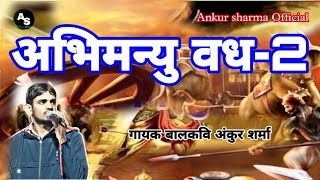 कथा अभिमन्यु वध भाग-2 | गायक बालकवि अंकुर शर्मा | 9587505459 |Ankur Sharma official |