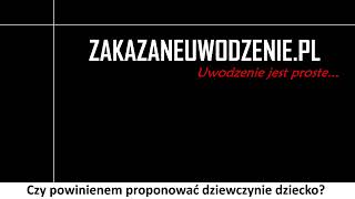 Czy powinienem proponować dziewczynie dziecko? - zakazaneuwodzenie.pl