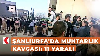 Şanlıurfa'da muhtarlık kavgası: 11 yaralı