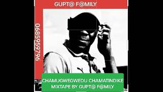 CHAMUGWEGWEDU CHAMATINDIKE MIXTAPE BY GUPT@ F@MILY 0685959796