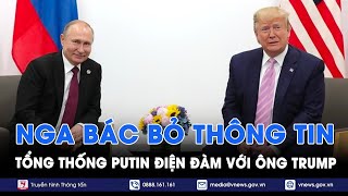 Nga bác bỏ thông tin Tổng thống Putin điện đàm với ông Trump - Tin Thế giới - VNews