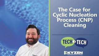 The Case for Cyclic Nucleation Process (CNP) Cleaning - Tech 2 Tech