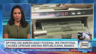 Proposal requiring banks to send info on some accounts to IRS called 'spying' by critics | Rush Hour