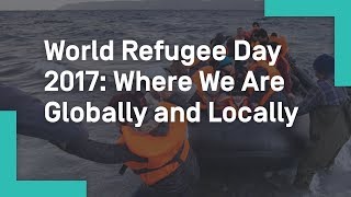 World Refugee Day 2017: Where We Are Globally and Locally