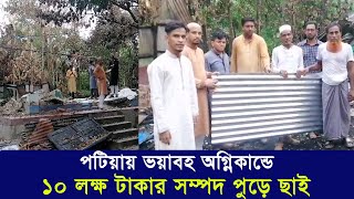 পটিয়ায় ভয়াবহ অগ্নিকান্ডে ১০ লক্ষ টাকার সম্পদ পুড়ে ছাই! | Cplus