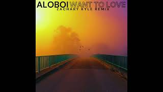 Aloboi - Want To Love (Zachary Kyle Remix)