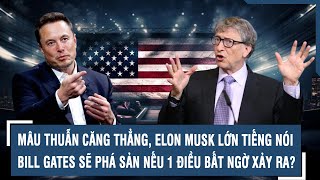 MÂU THUẪN CĂNG THẲNG, ELON MUSK LỚN TIẾNG NÓI BILL GATES SẼ PHÁ SẢN NẾU 1 ĐIỀU BẤT NGỜ XẢY RA?