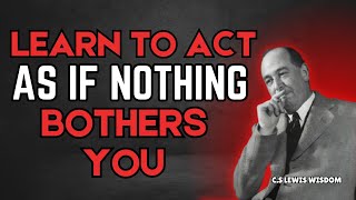 Learn To Act As If Nothing Bothers You: Listen Every Day | C.S. Lewis Wisdom