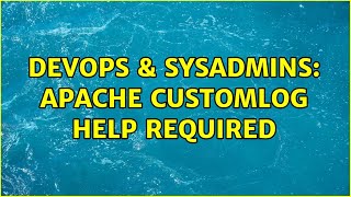 DevOps & SysAdmins: Apache CustomLog help required
