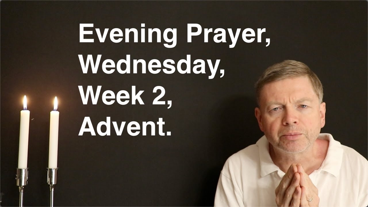 Evening Prayer Wednesday Week 2 Advent Youtube