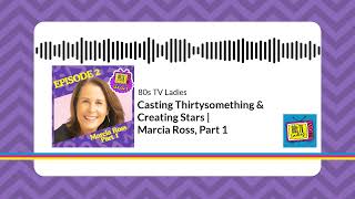 Casting Thirtysomething & Creating Stars | Marcia Ross, Part 1 | 80s TV Ladies