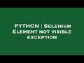 PYTHON : Selenium Element not visible exception