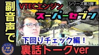 副音声で裏トーク版！「VTECスーパーセブンシリーズ第3弾！下回りチェック編」