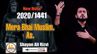 Noha 2020 ll Shahadat Hazrat Muslim.as.ll Noha Mera Bhai Muslim ll Nohakhwan.Janab Shayan Ali Rizvi