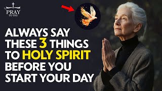 Always Say These 3 Things To Holy Spirit Before You Start Your Day| Pray To You