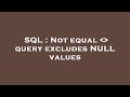 SQL : Not equal    query excludes NULL values