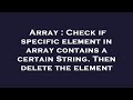 Array : Check if specific element in array contains a certain String. Then delete the element