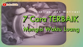 7 Cara Terbaik MENGISI WAKTU LUANG #artoflifeinspirasi #caramengisiwaktu #caraagartidakbosan #sukses