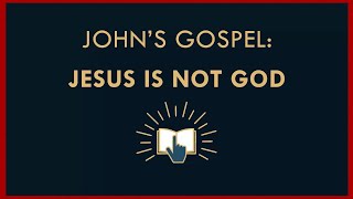 Detailed examination of John's Gospel: #2 John's Gospel Shows' Jesus is 'NOT' God'