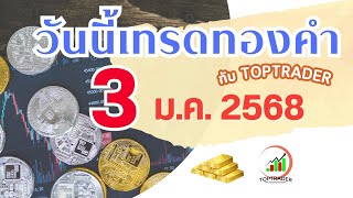 วันนี้เทรดทองกับ toptrader  3 ม.ค.  2568