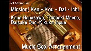 Mission! Ken - Kou - Dai - Ichi/Kana Hanazawa, Tomoaki Maeno, Daisuke Ono, Kikuko Inoue [Music Box]