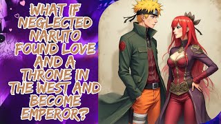 What If Neglected Naruto Found Love and A Throne in the West and become Emperor?
