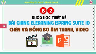 ]Buổi 2]-Kỹ thuật chèn và đồng bộ âm thanh, video bài giảng elearning chuẩn