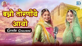 Geeta Goswami का सुपरहिट गीत - बन्नौ तोरणीये आयो | Marwadi Mashup Song | राजस्थानी बन्ना बन्नी गीत