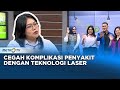 GO HEALTHY - Mencegah Penyakit Komplikasi Dengan Menggunakan Teknologi Laser