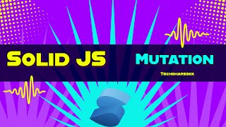 Mutations | Solid JS tutorials | Part 27
