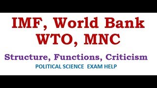 IMF, WORLD BANK, WTO, MNC: ROLE, FUNCTION, STRUCTURE, CRITICISM