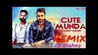 Cute Munda   Sharry Mann   Remix  Dhol Mix   New Punjabi Song 2017 By Dj Mahey