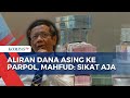 Temuan Aliran Dana Asing ke 21 Parpol, Mahfud MD  Kalau Memang Ada Sikat Aja