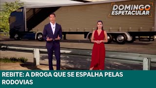 ‘Droga dos caminhoneiros’ rebite se espalha pelas rodovias do Brasil | Domingo Espetacular