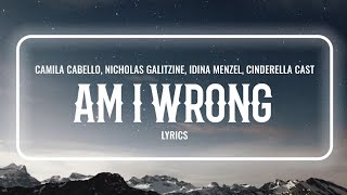 Camila Cabello, Nicholas Galitzine, Idina Menzel, Cinderella Cast - Am I Wrong (Lyrics)