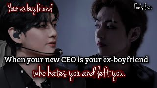 When your new CEO is your ex-boyfriend who hates you and left you || Taehyung fanfiction ||