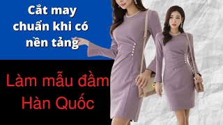 #22/30 Cắt may chuẩn khi có nền tảng/ Làm mẫu đầm Hàn Quốc