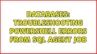 Databases: Troubleshooting Powershell errors from SQL Agent job (2 Solutions!!)