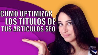 ¿Cómo optimizar los títulos de tus artículos SEO? ✍️ Tips de copywriting