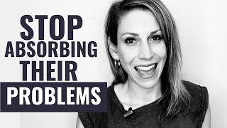 Stop Absorbing Other People's Problems | Codependency