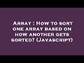 Array : How to sort one array based on how another gets sorted? (Javascript)