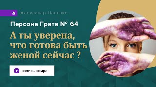 А ты уверена, что готова быть женой сейчас? Запись эфира-консультации «Персона Грата 64»