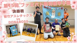 2024.4.7 第15回ファミバド熱羽根甲子園【決勝戦】植竹アスレチックス vs DON\u0026BOSS